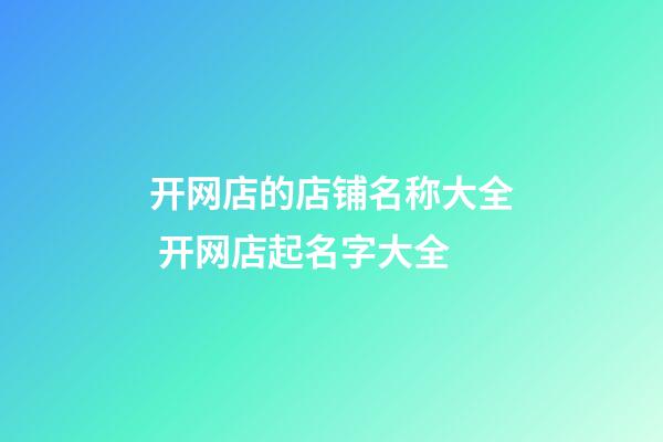 开网店的店铺名称大全 开网店起名字大全-第1张-店铺起名-玄机派